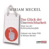Miriam Meckel, Das Gl�ck der Unerreichbarkeit: Wege aus der Komm